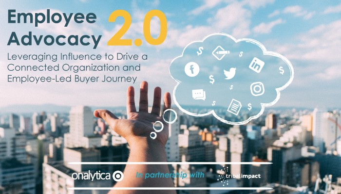 Employee Advocacy 2.0, Leveraging Influence to drive a connected organization and employee led buyer journey